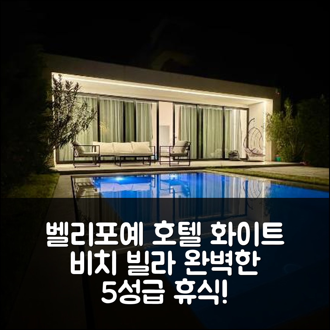 벨리포예 숙소 여행 호텔 추천 화이트 비치 빌라 2 | 5성급 조식과 수영장으로 즐기는 완벽한 휴식 7가지 팁