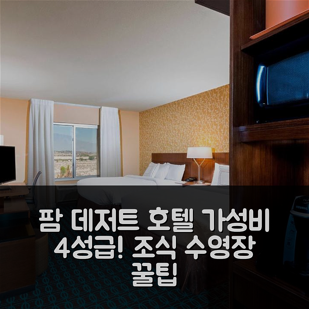 팜 데저트 숙소 여행 호텔 추천 페어필드 인 앤 스위트 | 가성비 좋은 4성급 조식 및 수영장 이용 꿀팁 5가지