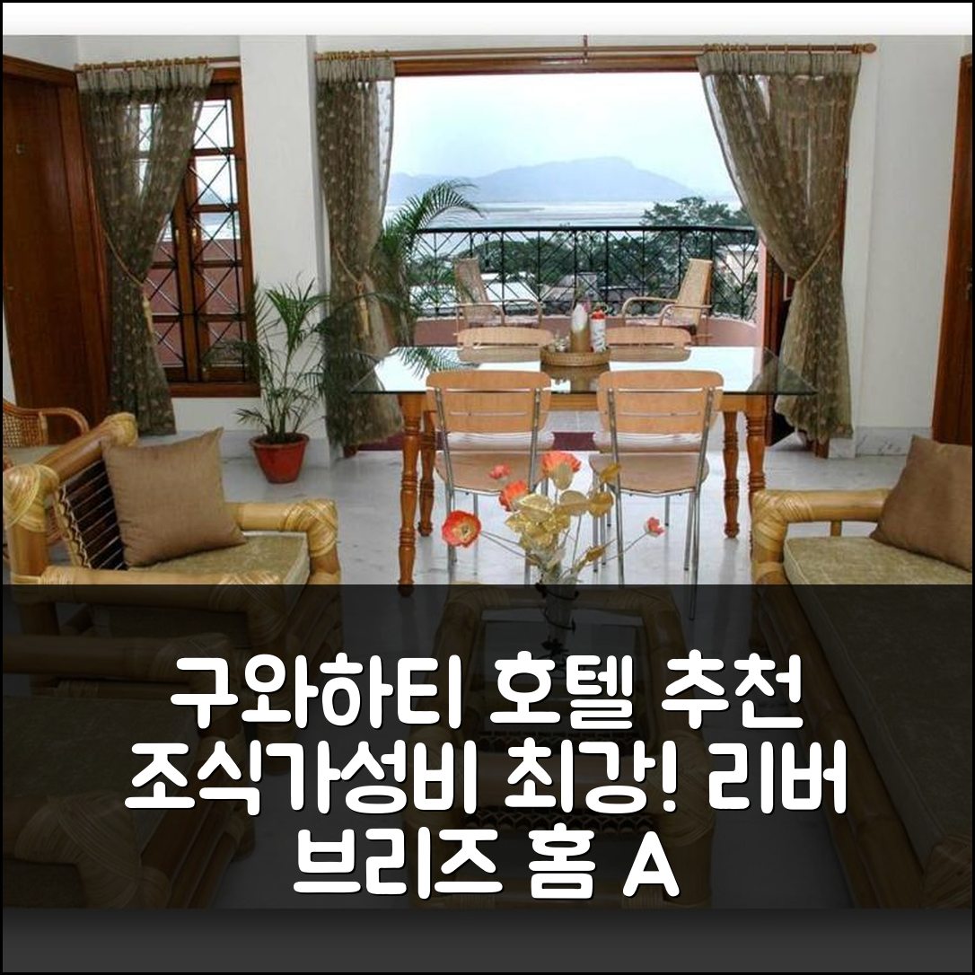 구와하티 숙소 여행 호텔 추천 리버 브리즈 홈 A 컴포트 스테이 | 조식과 가성비 뛰어난 5가지 이유
