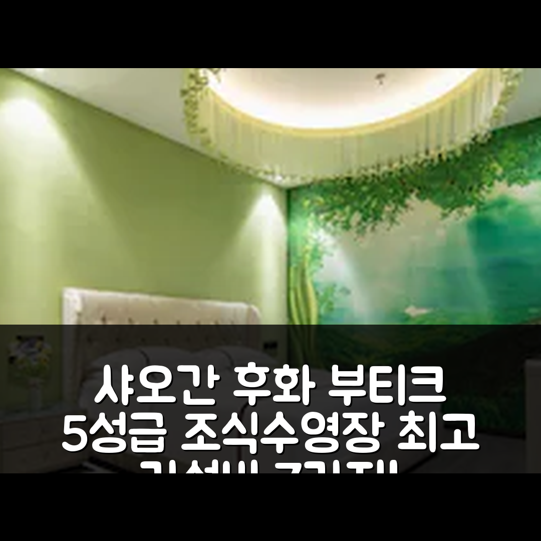 샤오간 숙소 여행 호텔 추천 후화 부티크 호텔 | 5성급 조식과 수영장으로 즐기는 최고의 가성비 7가지 이유