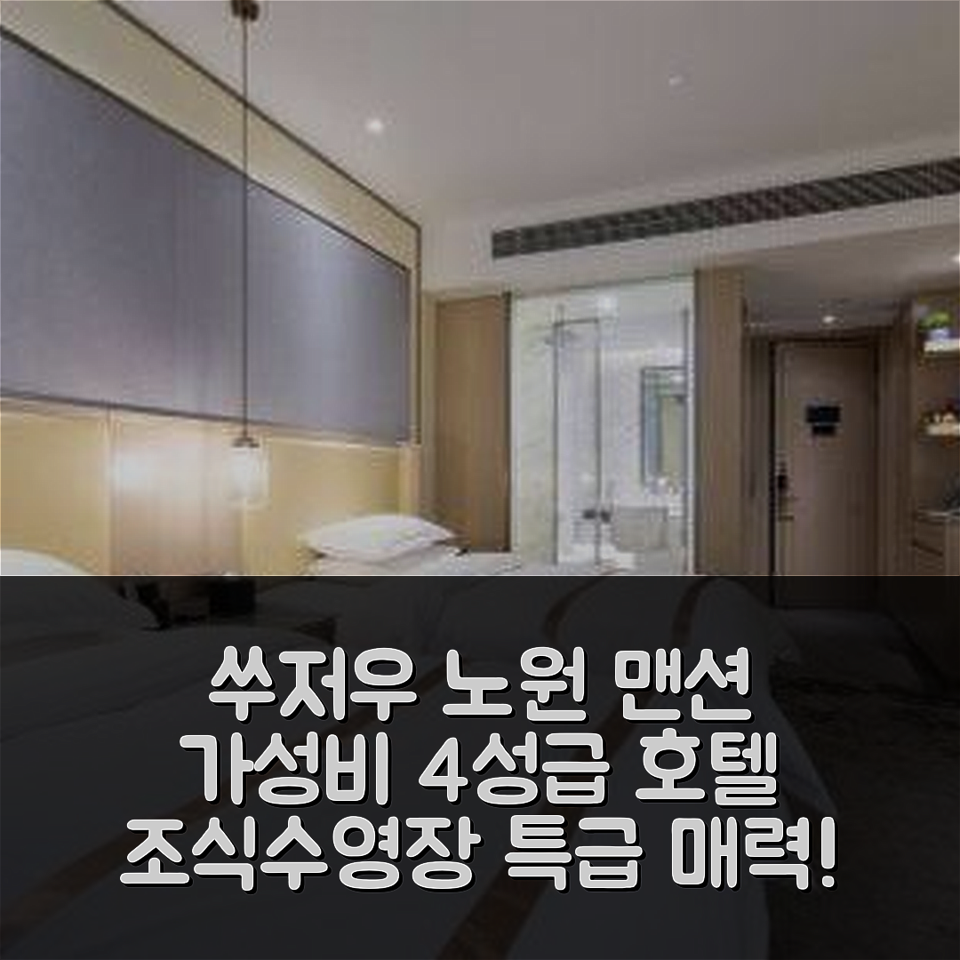 쑤저우 숙소 여행 호텔 추천 노원 맨션 호텔 | 가성비 4성급 조식과 수영장 5가지 매력 포인트