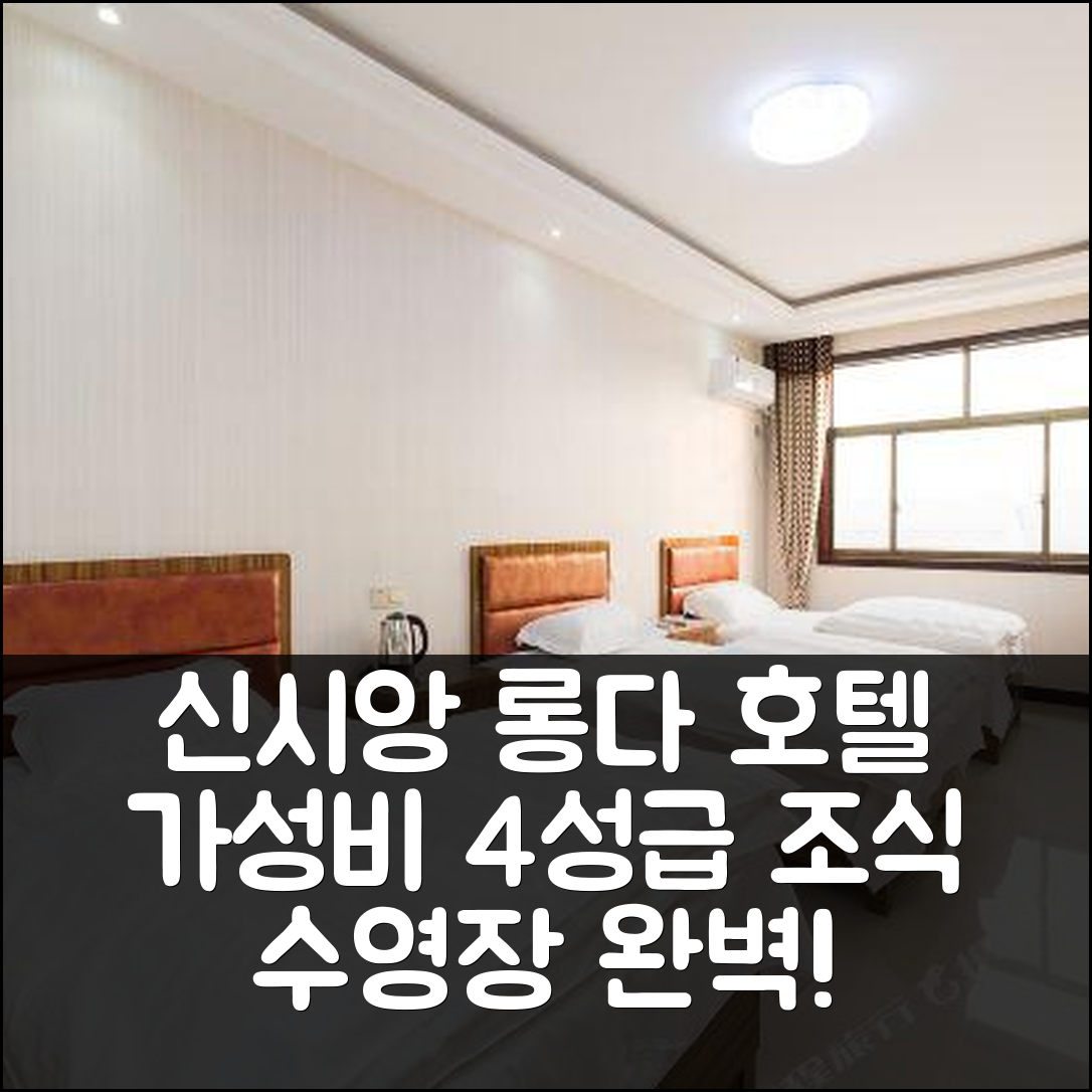 신시앙 숙소 여행 호텔 추천 롱다 호텔 | 가성비 좋은 4성급 조식과 수영장 완벽한 위치 정보 7가지